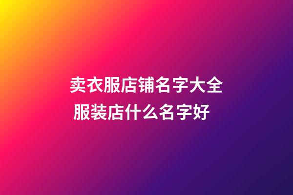 卖衣服店铺名字大全 服装店什么名字好